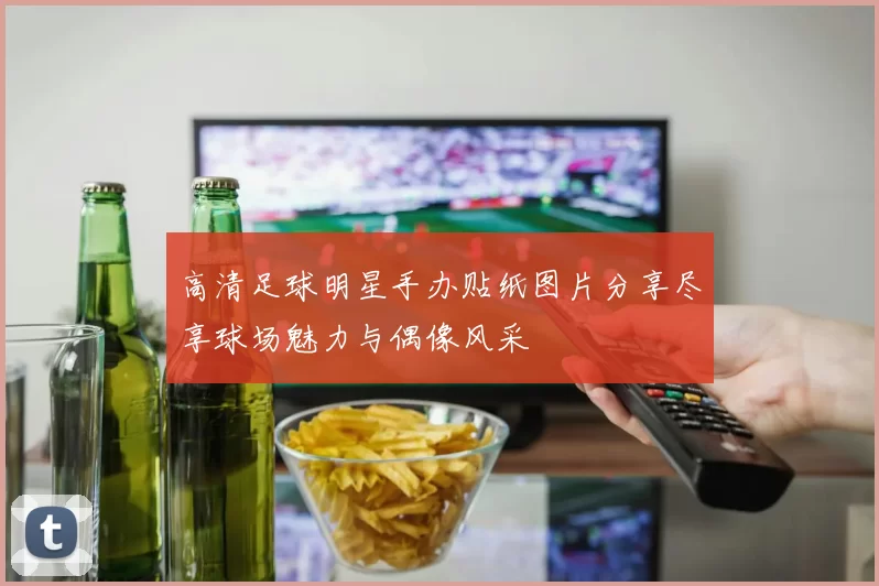 高清足球明星手办贴纸图片分享尽享球场魅力与偶像风采