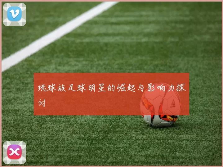 琉球族足球明星的崛起与影响力探讨
